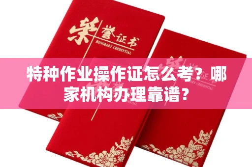 西安特种作业操作证怎么考?哪家机构办理靠谱?