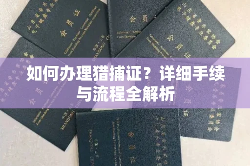 西安如何办理猎捕证?详细手续与流程全解析