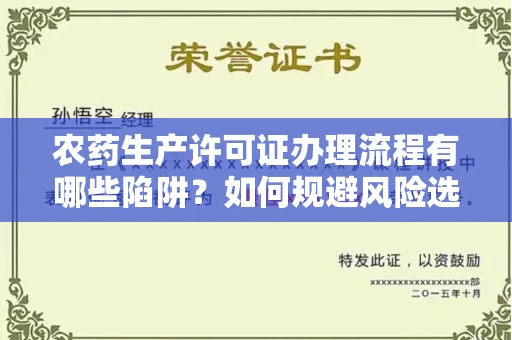 西安农药生产许可证办理流程有哪些陷阱?如何规避风险选择正规机构?