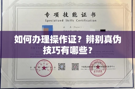 西安如何办理操作证？辨别真伪技巧有哪些？