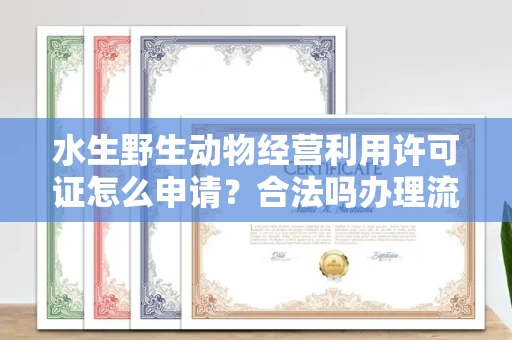 西安水生野生动物经营利用许可证怎么申请?合法吗办理流程有哪些