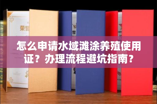 西安怎么申请水域滩涂养殖使用证？办理流程避坑指南？