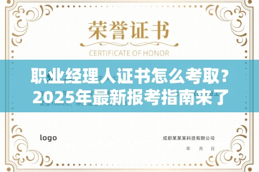 西安职业经理人证书怎么考取？2025年最新报考指南来了！
