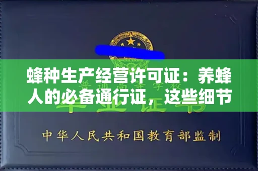 西安蜂种生产经营许可证：养蜂人的必备通行证，这些细节你必须掌握！