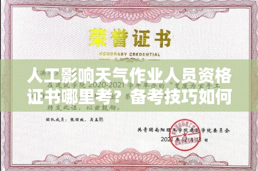 西安人工影响天气作业人员资格证书哪里考？备考技巧如何提升？