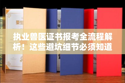 西安执业兽医证书报考全流程解析!这些避坑细节必须知道