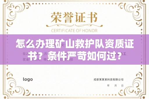 西安怎么办理矿山救护队资质证书？条件严苛如何过？