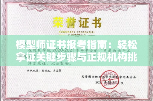 西安模型师证书报考指南：轻松拿证关键步骤与正规机构挑选秘籍