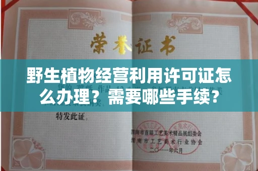 西安野生植物经营利用许可证怎么办理？需要哪些手续？