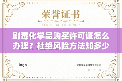 西安剧毒化学品购买许可证怎么办理？杜绝风险方法知多少？