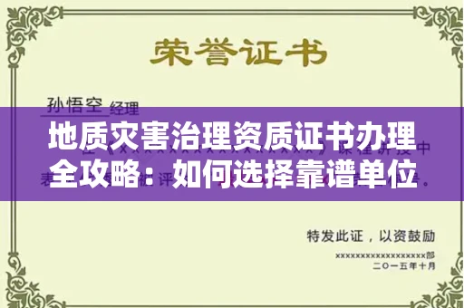 西安地质灾害治理资质证书办理全攻略:如何选择靠谱单位?
