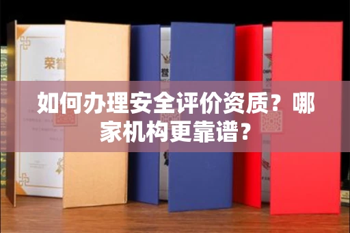 西安如何办理安全评价资质?哪家机构更靠谱?