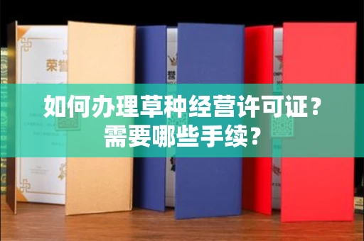 西安如何办理草种经营许可证？需要哪些手续？