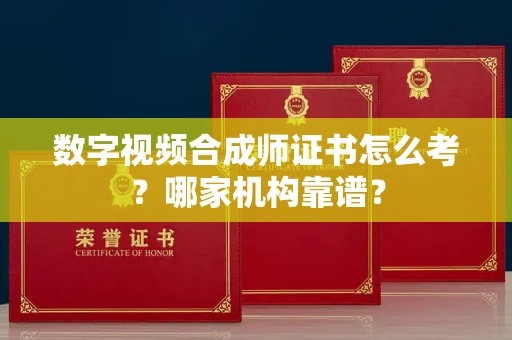 西安数字视频合成师证书怎么考?哪家机构靠谱?